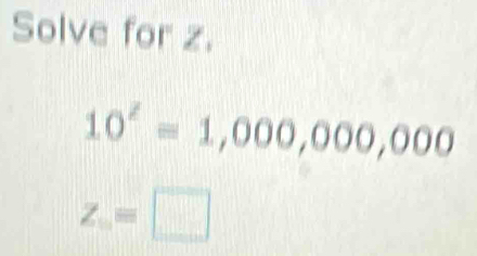 Solve for z.
10^2=1,000,000,000
z_0=□