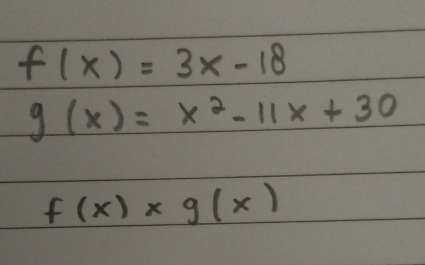 f(x)=3x-18
g(x)=x^2-11x+30
f(x)* g(x)