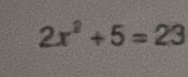 2x^2+5=23