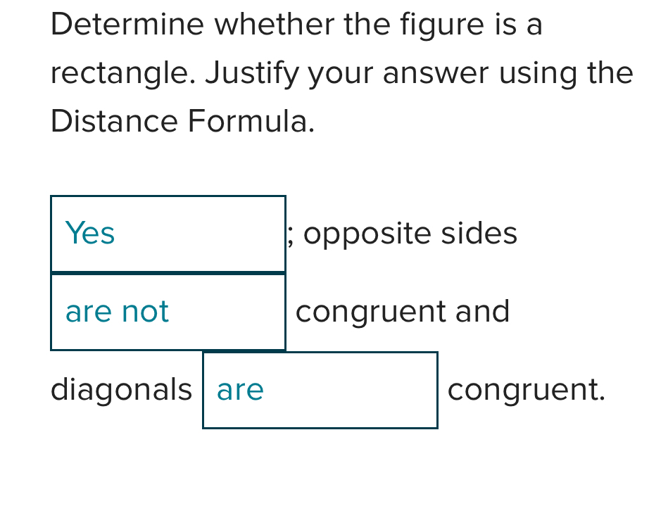 Determine whether the figure is a 
rectangle. Justify your answer using the 
Distance Formula. 
diagonals are congruent.