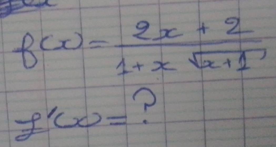 f(x)= (2x+2)/1+xsqrt(x+1) 
f'(x)= ?