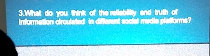 What do you think of the reliability and truth of 
information circulated in different social media platforms?