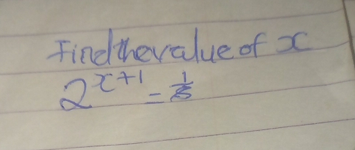 Findthevalue of x
2^(x+1)= 1/8 