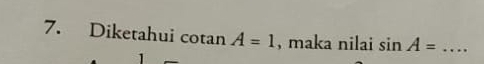 Diketahui cotan A=1 , maka nilai sin A= _