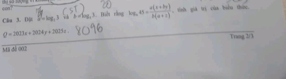 thí số tượng vi kh 
con? 
Câu 3. Đặt a=log _23 và b=log _33. Biết rằng log _a45= (a(x+by))/b(a+z)  , tính giá trị của biểu thức.
Q=2023x+2024y+2025z. 
Trang 2/3
Mã đề 002