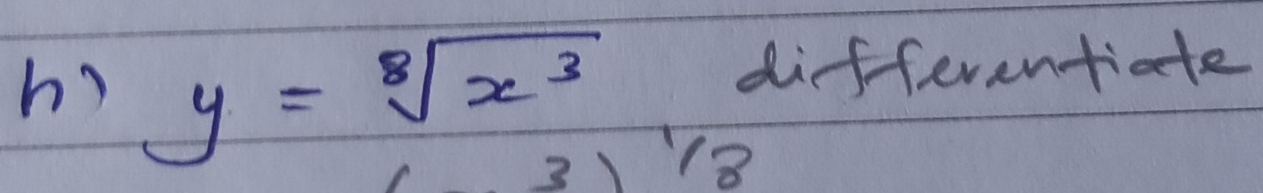 h? y=sqrt[8](x^3)
differentiate
3) 1/8 