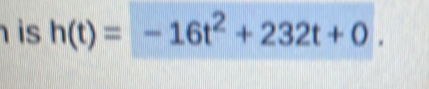 is h(t)=-16t^2+232t+0.