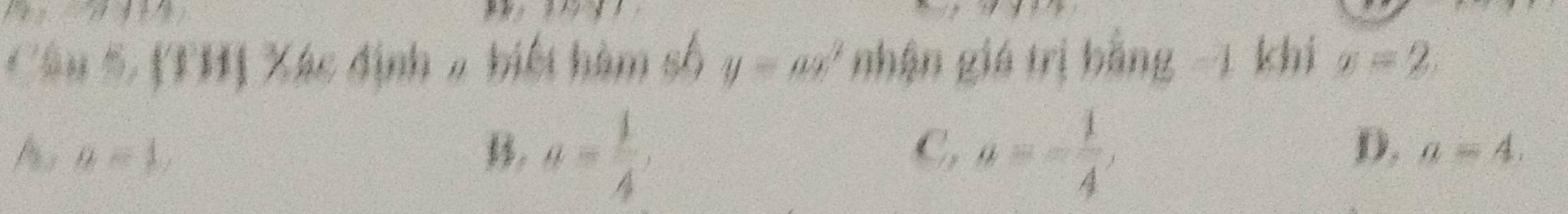 (THị Xác định 2 biết hàm số y=ax^2 nhận giá trị bằng -1 khí y=2
A a=1,
3, a= 1/4 , a=- 1/4 , 
C,
D. a=4.