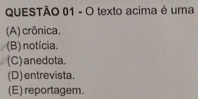 texto acima é uma
(A) crônica.
(B) notícia.
(C)anedota.
(D)entrevista.
(E) reportagem.