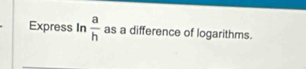Express In  a/h  as a difference of logarithms.