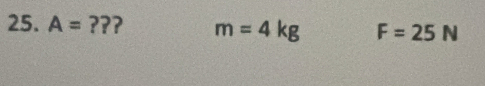 A= ??? F=25N
m=4kg