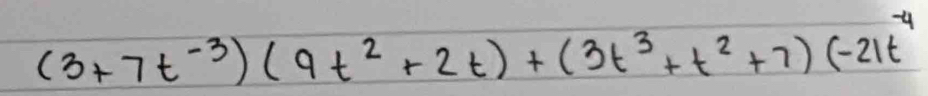 (3+7t^(-3))(9t^2+2t)+(3t^3+t^2+7)(-21t^4