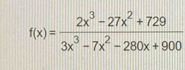 f(x)= (2x^3-27x^2+729)/3x^3-7x^2-280x+900 