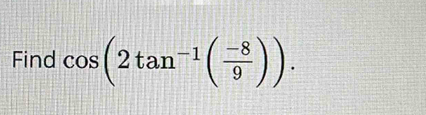 Find cos (2tan^(-1)( (-8)/9 )).