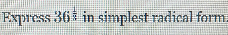 Express 36^(frac 1)3 in simplest radical form.