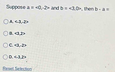 Suppose a=<0,-2> and b=<3,0> , then b-a=
A.
B. <3,2>
C. <3</tex>, -2>
D.
Reset Selection