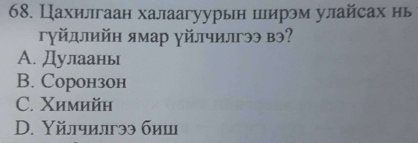 Цахилгаан халаагуурын ширэм улайсах нь
Γγйллийн ямар γйлчилгээ вэ?
A. Дулааны
B. Cоронзон
C. Χимийн
D. Υйлчилгээ биш