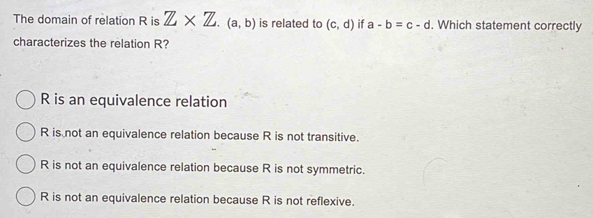 Solved: The domain of relation R is Z* Z. (a,b) is related to (c,d) if ...