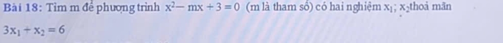 Tìm m để phương trình x^2-mx+3=0 (m là tham số) có hai nghiệm x_1; x_2 thoả mãn
3x_1+x_2=6