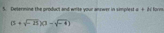 Determine the product and write your answer in simplest a+bl form
(5+sqrt(-25))(3-sqrt(-4))