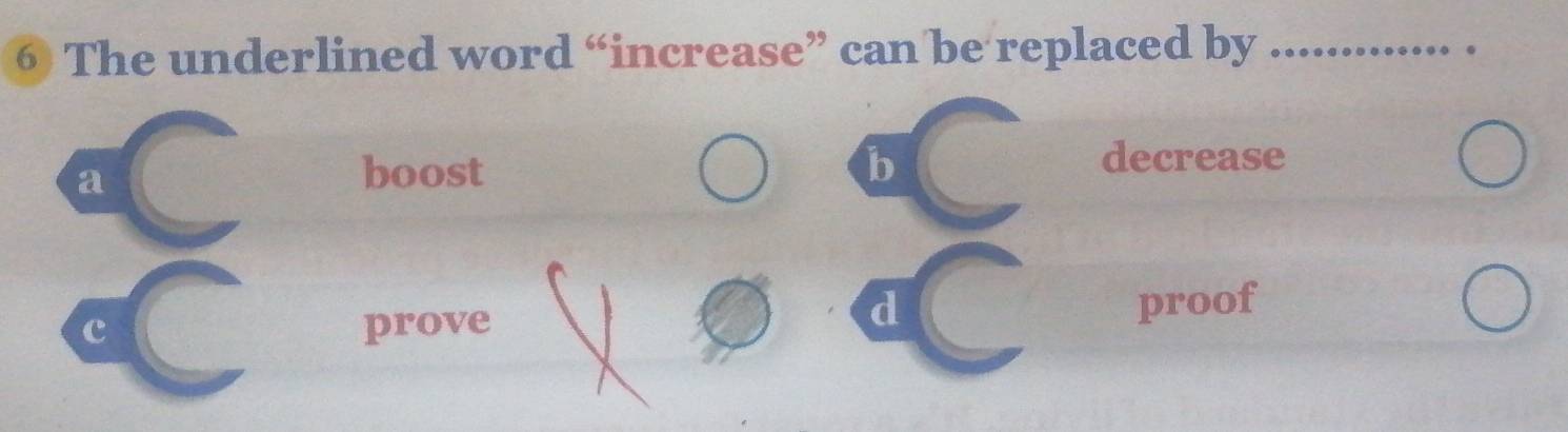 The underlined word “increase” can be replaced by_
a
boost b
decrease
d
c prove proof