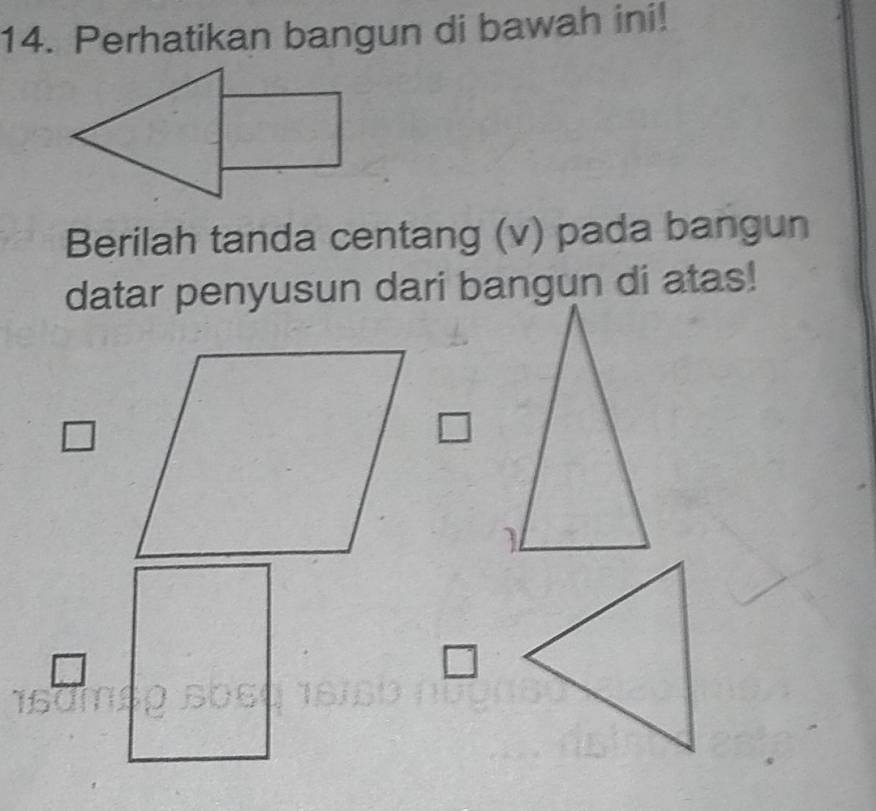 Perhatikan bangun di bawah ini! 
Berilah tanda centang (v) pada bangun 
datar penyusun dari bangun di atas!