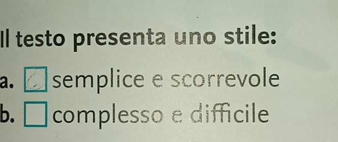 Il testo presenta uno stile:
a. semplice e scorrevole
b. [ complesso e difficile