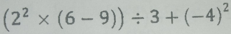 (2^2* (6-9))/ 3+(-4)^2