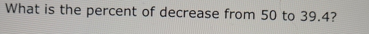 What is the percent of decrease from 50 to 39.4?