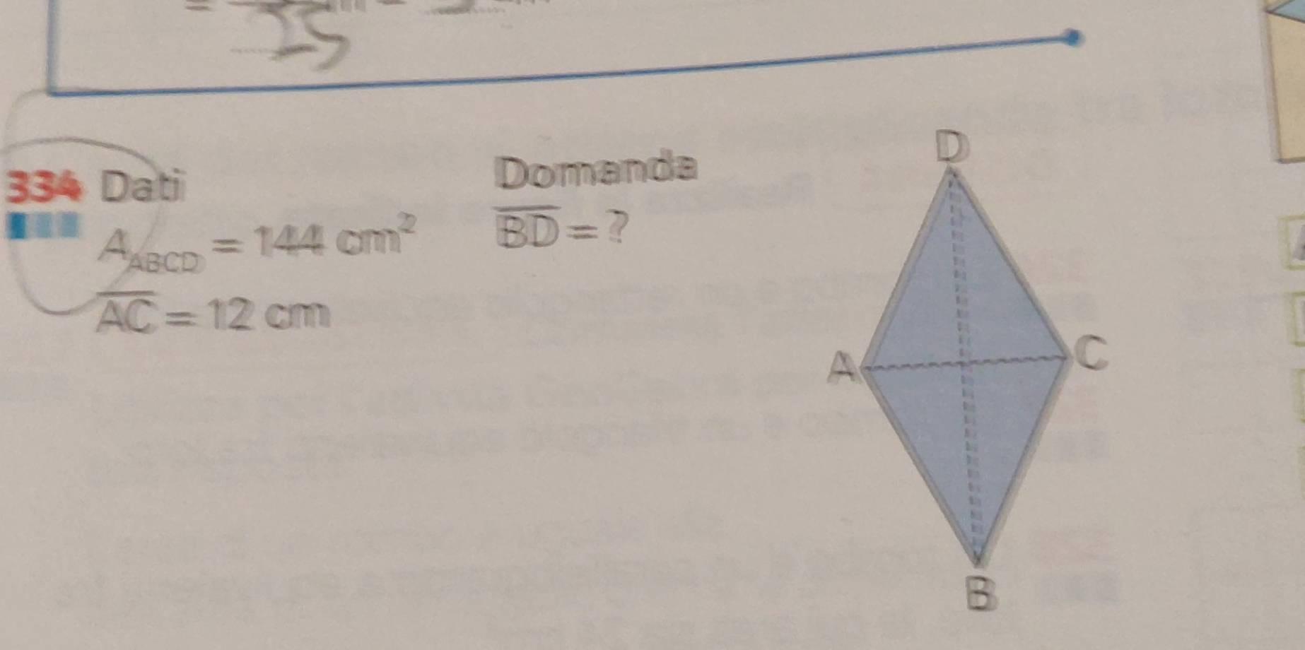 334 Dati Domanda
A_ABCD=144cm^2 overline BD= ?
overline AC=12cm