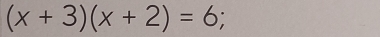 (x+3)(x+2)=6;