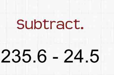 Subtract.
235.6-24.5