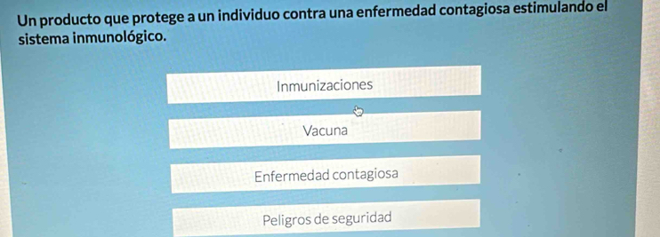 Un producto que protege a un individuo contra una enfermedad contagiosa estimulando el
sistema inmunológico.
Inmunizaciones
Vacuna
Enfermedad contagiosa
Peligros de seguridad