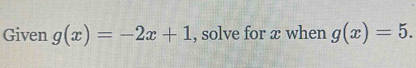 Given g(x)=-2x+1 , solve for x when g(x)=5.