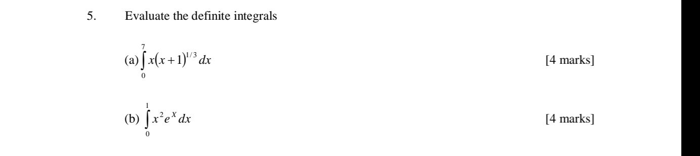 Evaluate the definite integrals 
(a) ∈tlimits _0^(7x(x+1)^1/3)dx [4 marks] 
(b) ∈tlimits _0^(1x^2)e^xdx [4 marks]