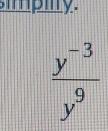 simpiy.
 (y^(-3))/y^9 