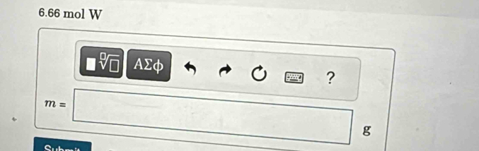 6.66 mol W
□ sqrt[□](□ ) AΣφ ?
m=□ frac ^circ  
g 
S u b
