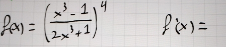 P(x)=( (x^3-1)/2x^3+1 )^4
f'(x)=