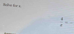 Solve for x.
 4/x = frac 