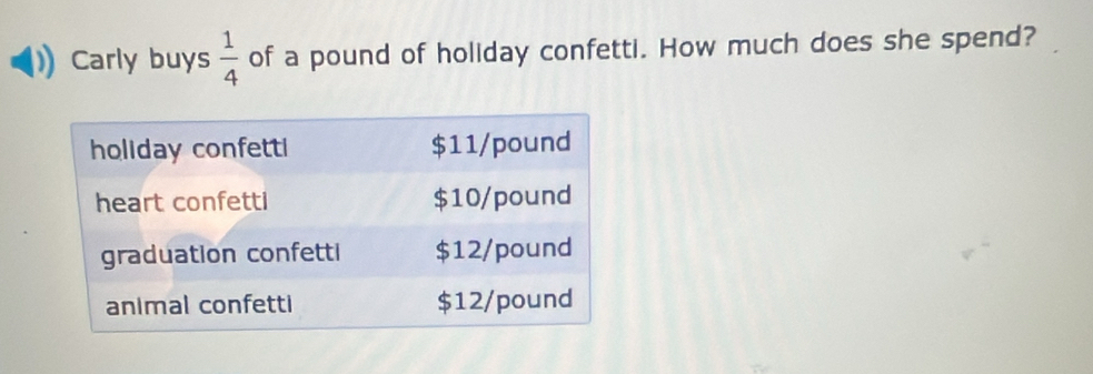 Carly buys  1/4  of a pound of holiday confetti. How much does she spend?