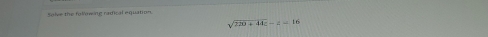 Solve the following radical equation.
sqrt(220+44z)-z=16