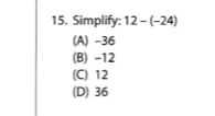 Simplify: 12-(-24)
(A) -36
(B) -12
(C) 12
(D) 36