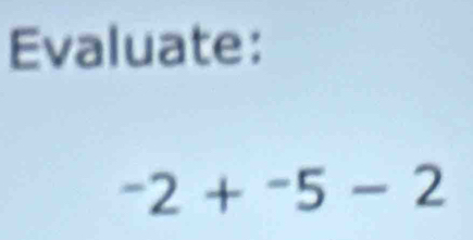 Evaluate:
-2+^-5-2