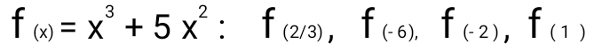 f_(x)=x^3+5x^2 : f_(2/3), f_(-6),f_(-2),f_(1)