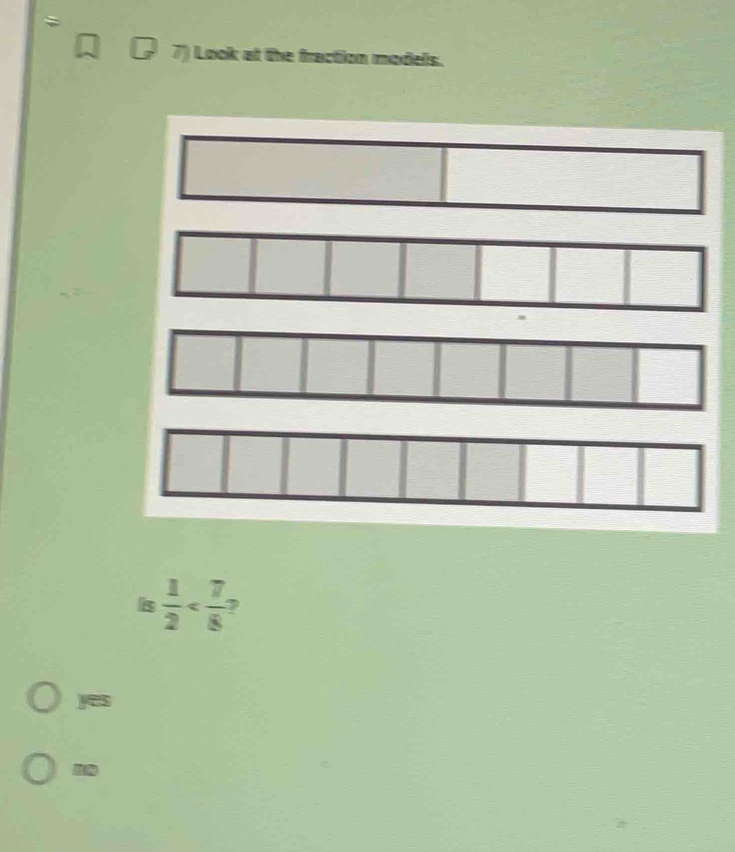 Look at the fraction models.
Is  1/2 
no