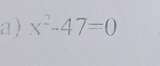 a ) x^2-47=0