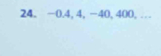 −0. 4, 4, −40, 400, …