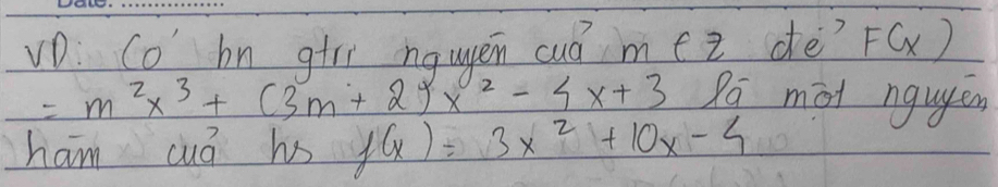 vD: Co) bn giri nqwen cuá mez dè? F(x)
=m^2x^3+(3m+2)x^2-4x+3 P mot nguyen
ham cuá hs f(x)=3x^2+10x-4