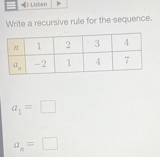 Listen
Write a recursive rule for the sequence.
a_1=□
a_n=□