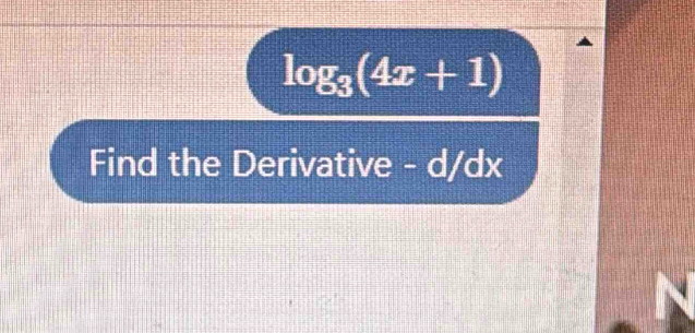 log _3(4x+1)
Find the Derivative - d/dx